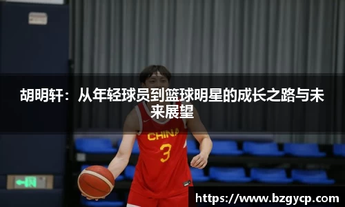 胡明轩：从年轻球员到篮球明星的成长之路与未来展望