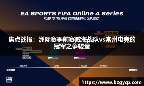 焦点战报：洲际赛季前赛威海战队vs常州电竞的冠军之争较量