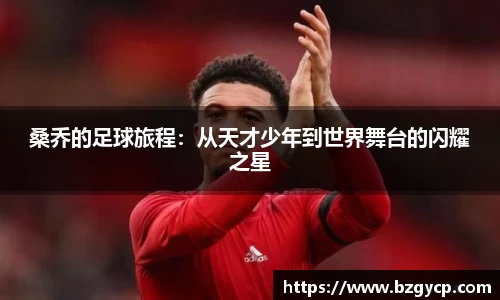 桑乔的足球旅程：从天才少年到世界舞台的闪耀之星