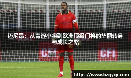 迈尼昂：从青涩小将到欧洲顶级门将的华丽转身与成长之路